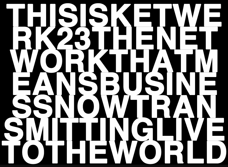 THIS IS KETWERK 23, THE NETWORK THAT MEANS BUSINESS NOW TRANSMITTING LIVE TO THE WORLD.